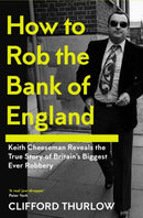How to Rob the Bank of England : Keith Cheeseman Reveals the True Story of Britain's Biggest Ever Robbery-9781837731350
