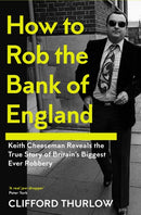 How to Rob the Bank of England : Keith Cheeseman Reveals the True Story of Britain's Biggest Ever Robbery-9781837731367