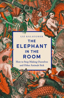 The Elephant in the Room : How to Stop Making Ourselves and Other Animals Sick-9781837731381