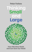 Thinking Small and Large : How Microbes Made and Can Save Our World-9781837731701