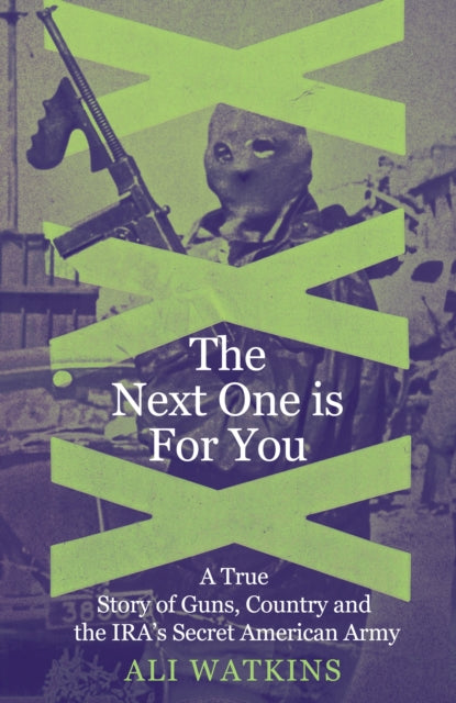 The Next One Is for You : A True Story of Guns, Country and the IRA's Secret American Army-9781837732135