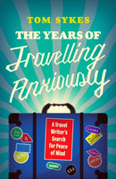 The Years of Travelling Anxiously : A Travel Writer's Search for Peace of Mind-9781837732555