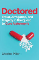 Doctored : Fraud, Arrogance and Tragedy in the Quest to Cure Alzheimer's-9781837732593