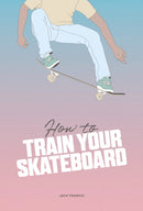 How to Train Your Skateboard-9781837760060