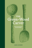 The Green-Wood Carver : Slow woodcraft for beginners-9781837760640