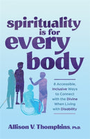 Spirituality Is for Every Body : 8 Accessible, Inclusive Ways to Connect with the Divine When Living with Disability-9781837820634