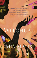 Witchual : Transformative Rituals to Reclaim Your Powerful Magik and Live a Fearlessly Authentic Life-9781837820672