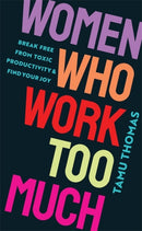 Women Who Work Too Much : Break Free from Toxic Productivity and Find Your Joy-9781837820740