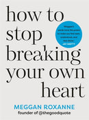 How to Stop Breaking Your Own Heart : THE SUNDAY TIMES BESTSELLER. Stop People-Pleasing, Set Boundaries, and Heal from Self-Sabotage-9781837820849