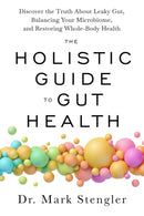 The Holistic Guide to Gut Health : Discover the Truth About Leaky Gut, Balancing Your Microbiome and Restoring Whole-Body Health-9781837820962