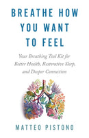 Breathe How You Want to Feel : Your Breathing Toolkit for Better Health, Restorative Sleep and Deeper Connection-9781837821044
