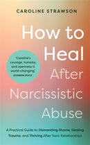 How to Heal After Narcissistic Abuse : A Practical Guide to Dismantling Shame, Healing Trauma, and Thriving After Toxic Relationships-9781837821075