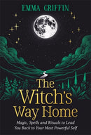 The Witch's Way Home : Magic, Spells and Rituals to Lead You Back to Your Most Powerful Self-9781837821235