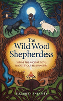 The Wild Wool Shepherdess : Weave the Ancient Path, Reignite Your Feminine Fire-9781837821280