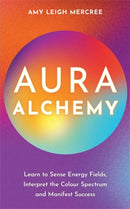 Aura Alchemy : Learn to Sense Energy Fields, Interpret the Colour Spectrum and Manifest Success-9781837821341