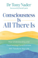 Consciousness Is All There Is : How Understanding and Experiencing Consciousness Will Transform Your Life-9781837821723
