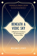 Beneath a Vedic Sky : A Beginner's Guide to the Astrology of Ancient India-9781837822164