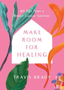Make Room for Healing : 40 Tips from a Breast Cancer Survivor-9781837822218