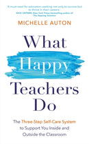 What Happy Teachers Do : The Three-Step Self-Care System to Support You Inside and Outside the Classroom-9781837822553