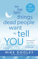 The Top Ten Things Dead People Want to Tell YOU : Answers to Inspire the Adventure of Your Life-9781837822607