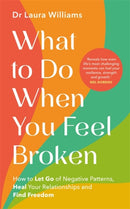What to Do When You Feel Broken : How to Let Go of Negative Patterns, Heal Your Relationships and Find Freedom-9781837822621