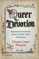 Queer Devotion : Spirituality Beyond the Binary in Myth, Story and Practice-9781837822799