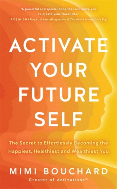 Activate Your Future Self : The Secret to Effortlessly Becoming the Happiest, Healthiest and Wealthiest You-9781837823215