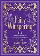 Fairy Whispering : 111 Magical Practices for Connecting with the Fairies-9781837823291