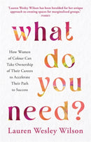 What Do You Need? : How Women of Colour Can Take Ownership of Their Careers to Accelerate Their Path to Success-9781837823482
