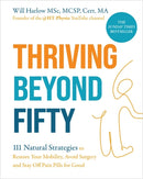 Thriving Beyond Fifty (Expanded Edition) : 111 Natural Strategies to Restore Your Mobility, Avoid Surgery and Stay Off Pain Pills for Good-9781837824113