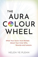 The Aura Colour Wheel : What Your Soul's Aura Reveals About Your Inner Gifts, Wounds and Lessons-9781837824281