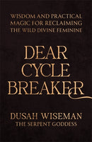 Dear Cycle Breaker : Wisdom and Practical Magic for Reclaiming the Wild Divine Feminine-9781837824359