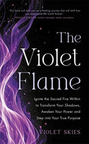 The Violet Flame : Ignite the Sacred Fire Within to Transform Your Shadows, Awaken Your Power and Step into Your True Purpose-9781837824502