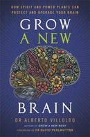 Grow a New Brain : How Spirit and Power Plants Can Protect and Upgrade Your Brain-9781837824793