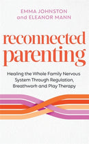 Reconnected Parenting : Healing the Whole Family Nervous System Through Regulation, Breathwork and Play Therapy-9781837824809