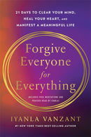 Forgive Everyone for Everything : 21 Days to Clear Your Mind, Heal Your Heart and Manifest a Meaningful Life-9781837824908