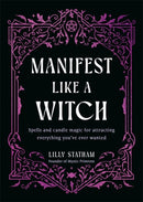 Manifest Like a Witch : Spells and Candle Magic for Attracting Everything You've Ever Wanted-9781837825776