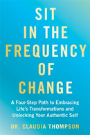 Sit in the Frequency of Change : A Four-Step Path to Embracing Life's Transformations and Unlocking Your Authentic Self-9781837826124