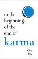 To the Beginning of the End of Karma : A Practical Guide to Breaking Free from Negative Patterns and Awakening Your Higher Self-9781837826711
