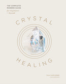Crystal Healing : The Complete Modern Guide for Beginners and Beyond-9781837830794