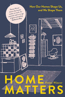 Home Matters : How Our Homes Shape Us, and We Shape Them-9781837830916