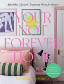 Your Not Forever Home : Affordable, Elevated, Temporary Decor for Renters-9781837831128
