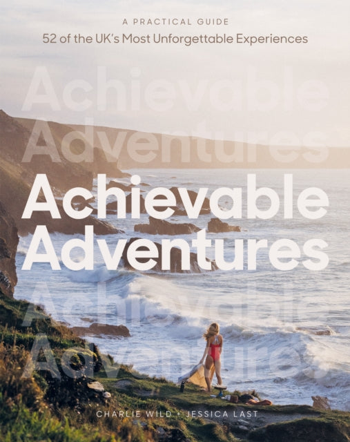 Achievable Adventures : A Practical Guide: 52 of the UK's Most Unforgettable Experiences-9781837831425