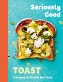 Seriously Good Toast : Over 70 Recipes for the Best Ever Toast-9781837831616