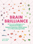 Brain Brilliance : 60 Nourishing Recipes And A Nutritional Toolkit For Dyslexia, Dyspraxia, ADHD, Autism and All Neurodivergent Kids-9781837831975