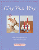 Clay Your Way : Over 20 simple projects to make with air-dry clay-9781837834327