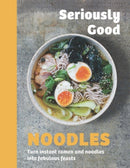 Seriously Good Noodles : Turn Instant Ramen and Noodles into Fabulous Feasts-9781837834587