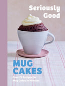 Seriously Good Mug Cakes : Over 70 Recipes for Mug Cakes in Minutes-9781837834877