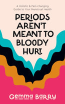 Periods Aren't Meant To Bloody Hurt : A Holistic & Pain-changing Guide to Your Menstrual Health-9781837962945