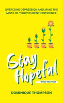 Stay Hopeful While You Study : Overcome Depression and Make the Most of Your Student Experience-9781837963041